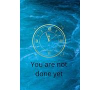 You Are Not Done Yet: Motivational And Inspirational Notebook
