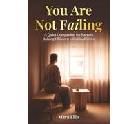 You Are Not Failing: A Quiet Companion for Parents Raising Children with Disabilities