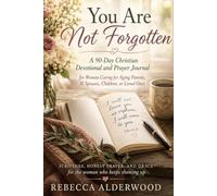 You Are Not Forgotten: A 90-Day Christian Devotional and Prayer Journal for Women Caring for Aging Parents, Ill Spouses, Children, or Loved Ones