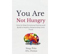 You Are Not Hungry: How to Stop Emotional Eating, End Cravings, and Build a Healthy Relationship with Food