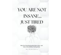 You are Not Insane, Just Tired: Why Your Overthinking Mind Won’t Stop-and How to Rest Without Feeling Guilty