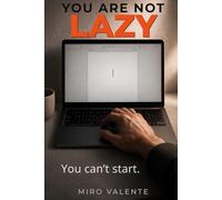 You Are Not Lazy: Why You Feel Stuck: Break Procrastination, Regain Focus, and Take Action Without Overwhelm, Even with Adult ADHD