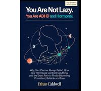 You Are Not Lazy. You Are ADHD and Hormonal.: Why Your Planner Always Failed, How Your Hormones Control Everything, and the Exact Path to Finally Becoming Consistent, Reliable and Free