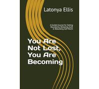 You Are Not Lost, You Are Becoming: A Guided Journal for Setting Boundaries, Releasing Guilt & Rebuilding Self-Worth