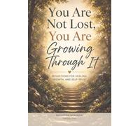 You Are Not Lost, You Are Growing Through It: Reflections for Healing, Growth, and Self-Trust: 1 (The Becoming Collection)