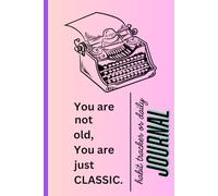 You are not old, You are just classic.: Funny gift notebook for friends and family to track habits, take notes, journal or all in one.