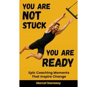 You Are Not Stuck. You Are Ready. Epic Coaching Moments That Inspire Change: A Personal Growth and Self-Improvement Journey Through Powerful Coaching and Transformation Stories
