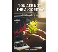 You Are Not the Algorithm: Creating, Selling and Thriving Without Losing Your Soul Online