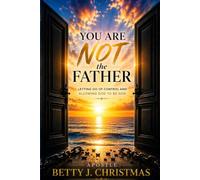 You are NOT the Father: Letting Go of Control and Allowing God to Be God