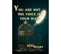 YOU ARE NOT THE VOICE IN YOUR HEAD: End Mental Suffering,Reclaim Your Identity,and Design a Life Beyond Thought