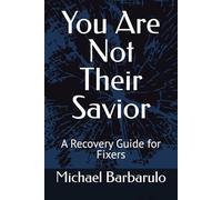 You Are Not Their Savior: A Recovery Guide for Fixers