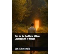 You Are Not Too Much: A Man’s Journey Back to Himself