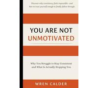 You Are Not Unmotivated: Why You Struggle to Stay Consistent and What Is Actually Stopping You