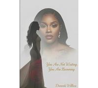 You Are Not Waiting. You Are Becoming.: A Journey Through Grief, Faith, Love, and the Sacred Work of Becoming Yourself