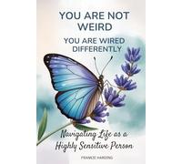 You are not Weird! You are Wired Different!: Navigating Life as a Highly Sensitive Person (You are not Weird! You are Wired Differently!)