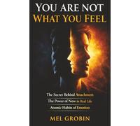 You Are Not What You Feel: The Secret Behind Attachment, The Power of Now in Real Life, Atomic Habits of Emotion, Why You Can’t Let Them Go, and Why You Feel So Attached