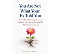 You Are Not What Your Ex Told You: How to Stop Believing Their Lies, Reclaim Your Self-Worth, and Heal After Emotional Abuse (Personal Transformation)