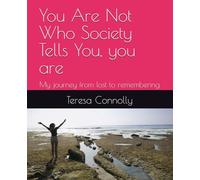 You Are Not Who Society Tells You, you are: My journey from lost to remembering