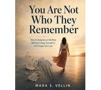 You Are Not Who They Remember: How to Outgrow an Old Role Without Losing Yourself or the People You Love