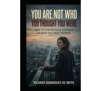 You Are Not Who You Thought You Were: How to Stop Defining Yourself by What You Didn't Achieve