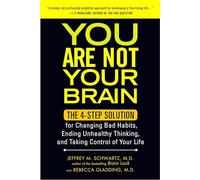 You Are Not Your Brain: The 4-Step Solution for Changing Bad Habits, Ending Unhealthy Thinking, and Taki ng Control of Your Life