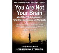 You Are Not Your Brain: Why AI Can't Be Conscious and What That Means for Life After Death