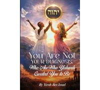 You Are Not Your Diagnosis: You Are Who Yahweh Created You To Be