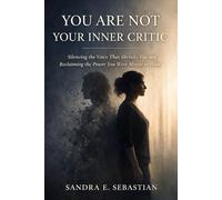 YOU ARE NOT YOUR INNER CRITIC: Silencing the Voice That Shrinks You and Reclaiming the Power You Were Meant to Have