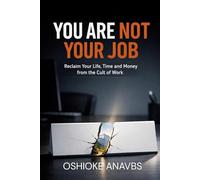 YOU ARE NOT YOUR JOB: Reclaim Your Life, Time and Money from the Cult of Work