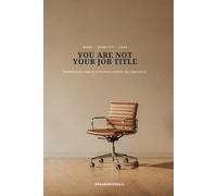 You Are Not Your Job Title: Rebuilding Your Sense of Worth When a Machine Does What You Do (The Human Edge)