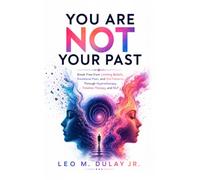 You Are Not Your Past: Break Free from Limiting Beliefs, Emotional Pain, and Old Patterns Through Hypnotherapy, Timeline Therapy, and NLP