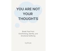 YOU ARE NOT YOUR THOUGHTS: Break Free From Overthinking, Identity, and Emotional Suffering