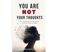 YOU ARE NOT YOUR THOUGHTS: How to Stop Obeying Your Inner Dialogue and Reclaim Freedom of Thought (The Inner Freedom Series)