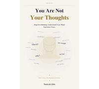 You Are Not Your Thoughts: How to Stop Overthinking, Understand Your Mind, and Find Inner Peace