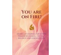 You are on Fire: Ein Bullet Journal für starke Frauen im Wandel - Mit Mut, Balance und Lebensfreude