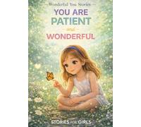 You Are Patient and Wonderful: 12 Encouraging Stories About Patience, Perseverance, Calm Thinking, and Growing Stronger Every Day (Wonderful You Stories)