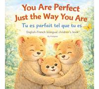 You Are Perfect Just the Way You Are: Tu es parfait tel que tu es: English-French Bilingual Children’s Book