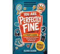 You Are Perfectly Fine: The Real-Life Guide to Owning Your Self-Confidence, Navigating Drama, and Being You. For Teen Boys and Girls, 13-18 years old