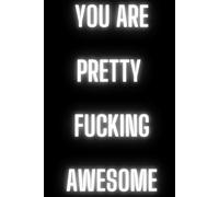 You Are Pretty Fucking Awesome: Motivational notebook