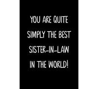 You Are Quite Simply The Best Sister-In-Law In The World!: A Simple, Beautiful And Unique Gift Of Appreciation For A Much Loved Sister-In-Law.