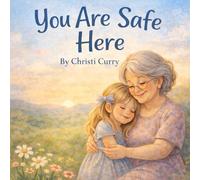 You Are Safe Here: A Gentle Story for Children Living Through Big Changes