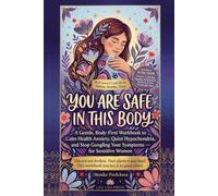 You Are Safe in This Body: A Gentle, Body-First Workbook to Calm Health Anxiety, Quiet Hypochondria, and Stop Googling Your Symptoms - for Sensitive Women