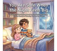 You Are Safe When the Night Feels Big: A Gentle Children's Story About Bedtime Fears, Big Feelings, and the Comfort of Knowing You Are Never Alone