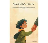 You Are Safe With Me: A quiet book of comfort, safety, and growing strong again.