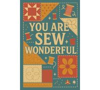You Are Sew Wonderful - Motivational Sewing Notebook: A joyful journal for sewing lovers, quilters, and makers who stitch with heart.