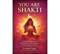 YOU ARE SHAKTI: The Modern Woman's Guide to Healing Hormones, Restoring energy and Balancing Emotions Naturally