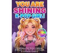 You Are Shining, K-Pop Girl!: 10 Motivational Short Stories of Resilience & Self-Love: A Kpop Book for Ages 8-12 with Journal Prompts for Unshakeable Confidence (Creative Kpop Gifts & Books for Kids)