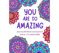 You Are So Amazing: A Positive Affirmation Coloring Book of Words A - Z to Celebrate You