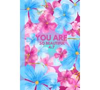 YOU ARE SO BEAUTYFUL 4:7: Beautiful Floral Notebook for Women / Pretty Pink and Blue Journal for Notes, Thoughts, Ideas and Everyday Writing
