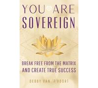 YOU ARE SOVEREIGN: BREAK FREE FROM THE MATRIX AND CREATE TRUE SUCCESS